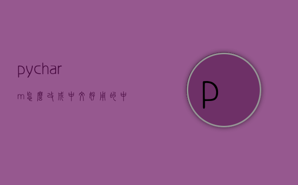 pycharm怎么改成中文，好用的中文字典app
