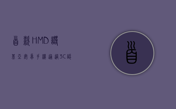首款HMD诺基亚安卓手机通过3C认证：代号TA-1000